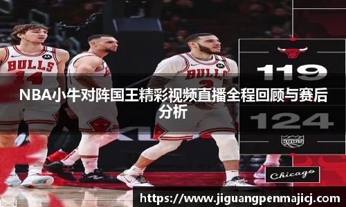 NBA小牛对阵国王精彩视频直播全程回顾与赛后分析
