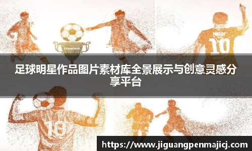 足球明星作品图片素材库全景展示与创意灵感分享平台