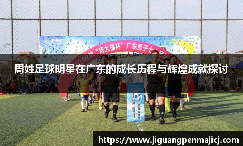 周姓足球明星在广东的成长历程与辉煌成就探讨